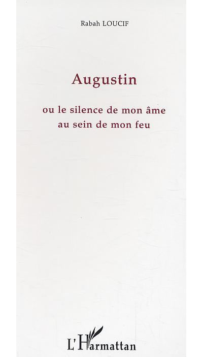 Augustin ou le silence de mon âme au sein de mon feu