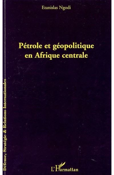 Pétrole et géopolitique en Afrique centrale