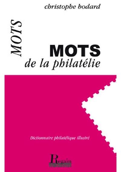 Mots de la philatélie : dictionnaire philatélique illustré - Christophe Bodard - broché