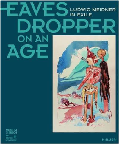 EAVESDROPPER ON AN AGE: LUDWIG MEIDNER IN EXILE.