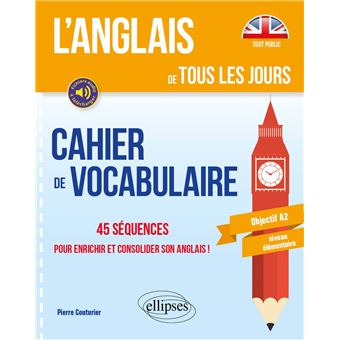 L’anglais de tous les jours. Cahier de vocabulaire. 45 séquences pour enrichir et consolider son anglais ! Objectif A2