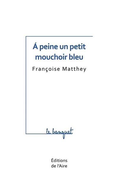 A PEINE UN PETIT MOUCHOIR BLEU - Françoise Matthey - broché