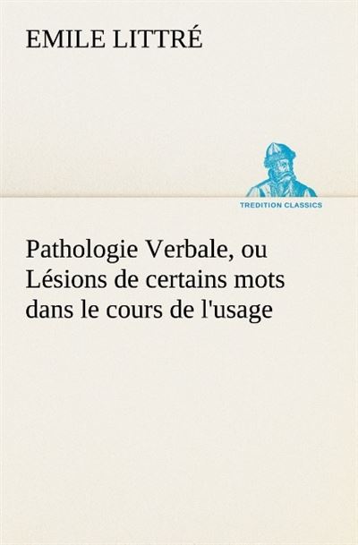 Pathologie verbale ou lesions de certains mots dans le cours de l usage