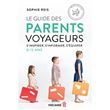 Le guide des parents voyageurs - S'inspirer, s'informer, s'équiper - 0-12 ans