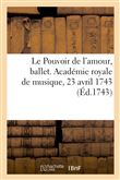 Le Pouvoir de l'amour, ballet. Académie royale de musique, 23 avril 1743