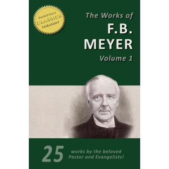 THE WORKS OF F. B. MEYER, Vol 1 (25 Works): 25 Classic Devotionals ...