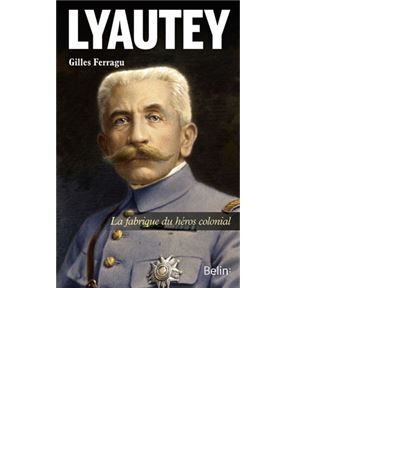 Lyautey - La fabrique du héros colonial