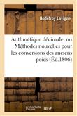 Arithmétique décimale, ou Méthodes nouvelles pour les conversions des anciens poids et mesures