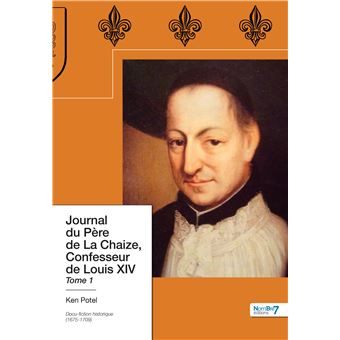 Journal du Père de La Chaize, Confesseur de Louis XIV Tome 1