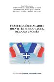France-Québec-Acadie: identités en mouvance, regards croisés