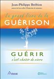 Le grand livre de la guérison - Guérir c'est choisir de vivre