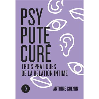 Psy, pute, curé - Trois pratiques de la relation intime