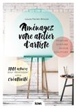 Aménagez votre atelier d'artiste. 1001 astuces pour développer votre créativit