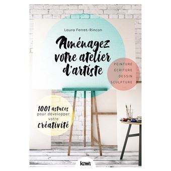 Aménagez votre atelier d'artiste. 1001 astuces pour développer votre créativit