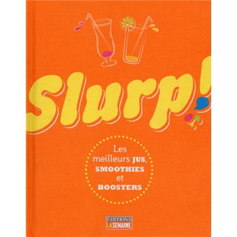 Slurp ! - Les meilleurs jus, smoothies et boosters
