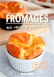 Fromages, 40 Recettes Pas À Pas