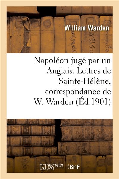 Napoleon juge par un anglais. lettres de sainte-helene, corr