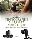 Guide de la photographie au reflex numérique - S'équiper, photographier, retoucher et imprimer