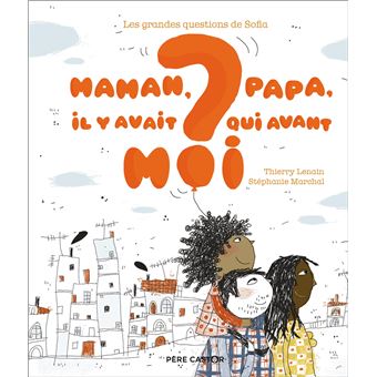 Les grandes questions de Sofia - Maman, papa, il y avait qui avant moi ?