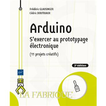 Arduino - S'exercer au prototypage électronique (11 projets créatifs) (2e édition)