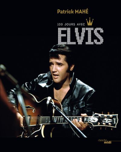 100 jours avec Elvis - Patrick Mahé - broché