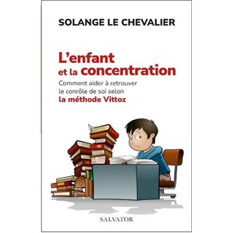 L’enfant et la concentration. Comment aider à retrouver le contrôle de soi selon la méthode Vittoz