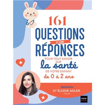 161 questions et leurs réponses pour tout savoir sur la santé de votre enfant de 0 à 2 ans