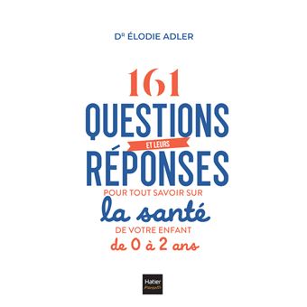 161 questions et leurs réponses pour tout savoir sur la santé de votre enfant de 0 à 2 ans