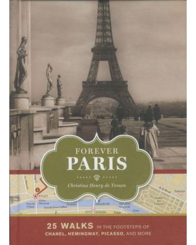 FOREVER PARIS 25 WALKS IN THE FOOTSTEPS OF CHANEL,HEMINGWAY