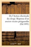 De l'Action électorale du clergé. Réponse d'un ancien vicaire périgourdin à la lettre