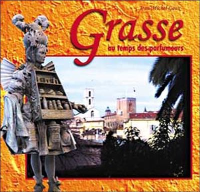Grasse au temps des parfumeurs - Jean-Michel Goux - relié