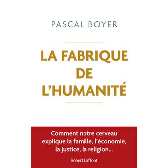 La Fabrique de l'humanité - Comment notre cerveau explique la famille, l économie, la justice