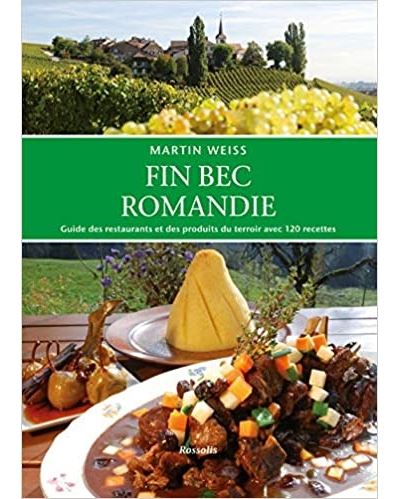 Fin bec Romandie guide des restaurants et des produits du terroir de Suisse romande avec 120 recettes - Martin Weiss - broché
