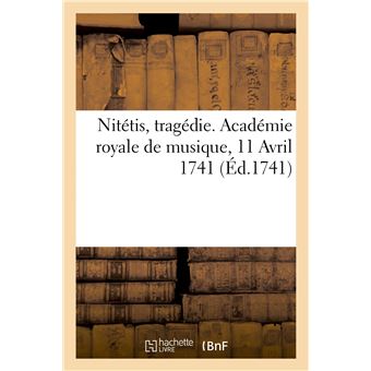 Nitétis, tragédie. Académie royale de musique, 11 Avril 1741