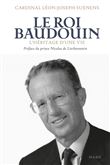 Le Roi Baudouin. L'héritage d une vie