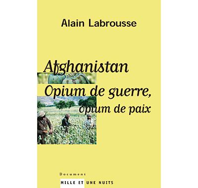 Afghanistan, opium de guerre, opium de paix - Alain Labrousse - broché