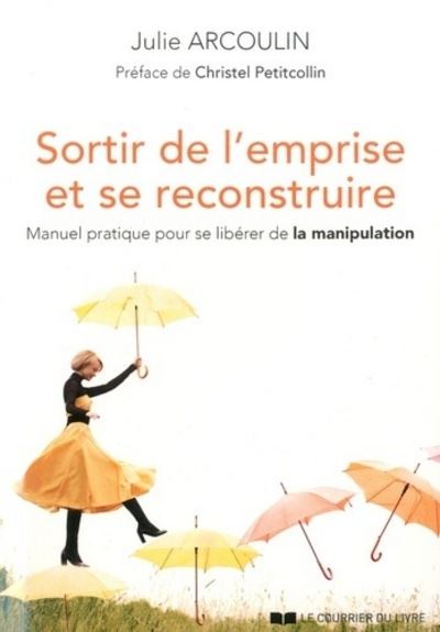 Sortir de l'emprise et se reconstruire - Manuel pratique pour se libérer de la manipulation - Julie Arcoulin - broché