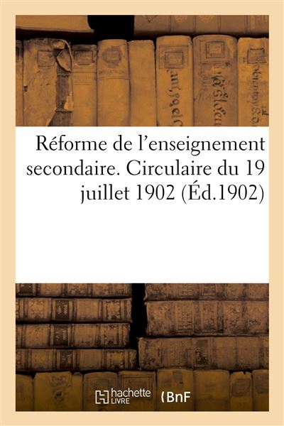 Documents officiels relatifs à la réforme de l'enseignement secondaire. Circulaire 19 juillet 1902