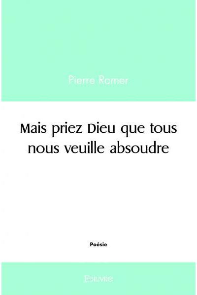 Mais priez Dieu que tous nous veuille absoudre