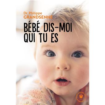 Bebe Dis Moi Qui Tu Es Vivre Avec Serenite Les Premiers Mois Avec Votre Bebe Poche Philippe Grandsenne Achat Livre Fnac