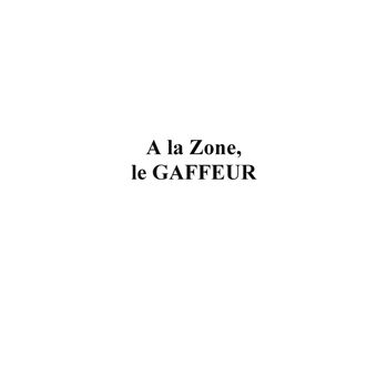 A la Zone, le GAFFEUR