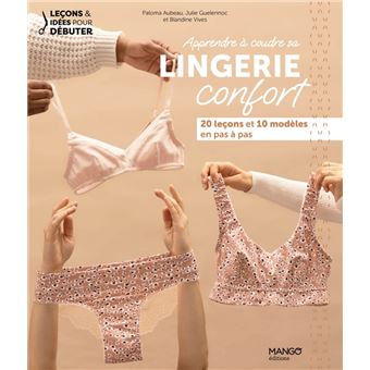 Apprendre à coudre sa lingerie confort, 20 leçons et 10 modèles expliqués en pas à pas