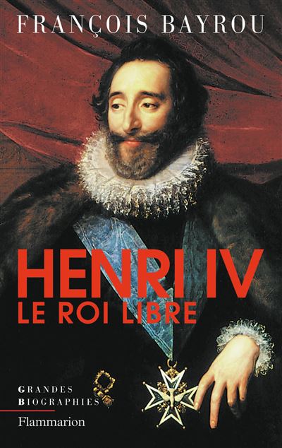 Henri IV le roi libre - François Bayrou - broché