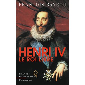 Henri Iv Le Roi Libre Le Roi Libre Broche Francois Bayrou Achat Livre Fnac