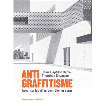 Antigraffitisme - Aseptiser les villes, contrôler les corps