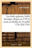 Les Indes galantes, ballet héroïque. Repris en 1743 et remis au théâtre le 14 juillet 1761
