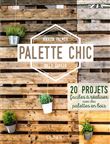 Palette Chic - 20 projets faciles à réaliser avec des palettes en bois