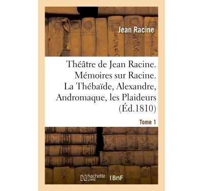 Theatre de jean racine. memoires sur racine. la thebaide, al