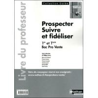 Prospecter - Suivre et fidéliser 1re et Tle Bac Pro 3 ans Vente Galée Livre du professeur