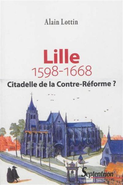 Lille, citadelle de la Contre-Réforme ? 1598-1668 - Alain Lottin - broché